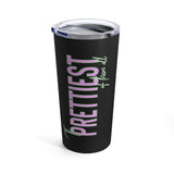 Prettiest of them All Tumbler 20oz