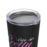I'm so Pretty on my Left Tumbler 20oz