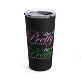 I'm so Pretty on my Left Tumbler 20oz